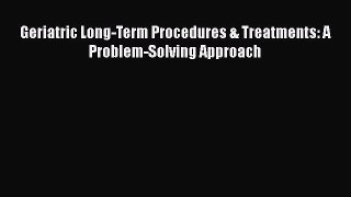 Read Geriatric Long-Term Procedures & Treatments: A Problem-Solving Approach Ebook Free