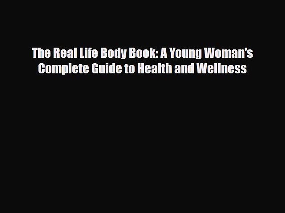Download Books The Real Life Body Book: A Young Woman's Complete Guide to Health and Wellness