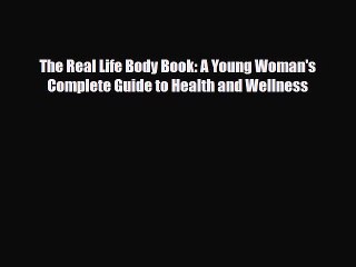Download Books The Real Life Body Book: A Young Woman's Complete Guide to Health and Wellness