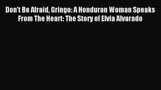 Download Don't Be Afraid Gringo: A Honduran Woman Speaks From The Heart: The Story of Elvia