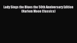 Read Lady Sings the Blues the 50th Anniversary Edition (Harlem Moon Classics) Ebook Online