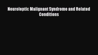 Read Neuroleptic Malignant Syndrome and Related Conditions Ebook Free