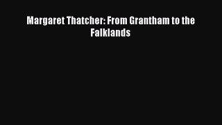 Read Margaret Thatcher: From Grantham to the Falklands Ebook Free