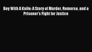 Read Boy With A Knife: A Story of Murder Remorse and a Prisoner's Fight for Justice Ebook Free