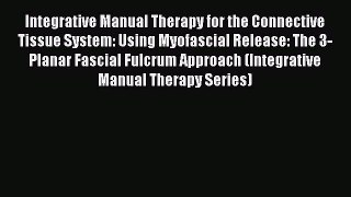 Read Integrative Manual Therapy for the Connective Tissue System: Using Myofascial Release: