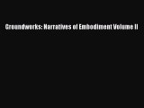 Read Groundworks: Narratives of Embodiment Volume II Ebook Online
