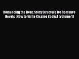 Read Book Romancing the Beat: Story Structure for Romance Novels (How to Write Kissing Books)