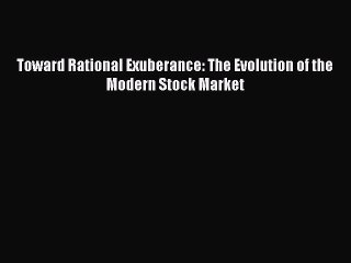 Read Toward Rational Exuberance: The Evolution of the Modern Stock Market Ebook Free