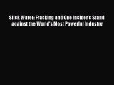 Read Slick Water: Fracking and One Insider's Stand against the World's Most Powerful Industry