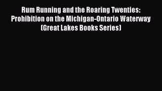 Read Rum Running and the Roaring Twenties: Prohibition on the Michigan-Ontario Waterway (Great