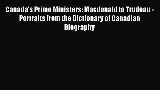Read Canada's Prime Ministers: Macdonald to Trudeau - Portraits from the Dictionary of Canadian