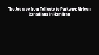 Download The Journey from Tollgate to Parkway: African Canadians in Hamilton PDF Online