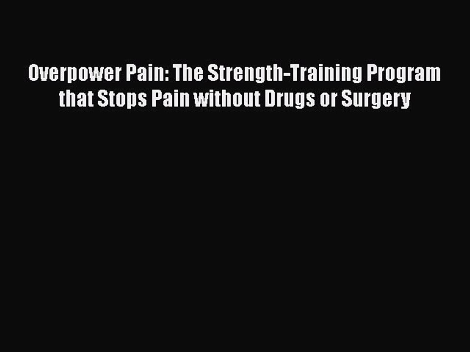 Read Books Overpower Pain: The Strength-Training Program that Stops Pain without Drugs or Surgery