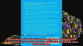 Free PDF Downlaod  Launching and Leading Change Initiatives in Health Care Organizations Managing Successful  BOOK ONLINE