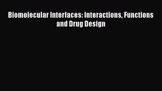 Read Biomolecular Interfaces: Interactions Functions and Drug Design PDF Free