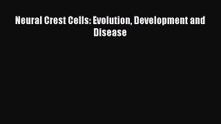 Read Neural Crest Cells: Evolution Development and Disease Ebook Online