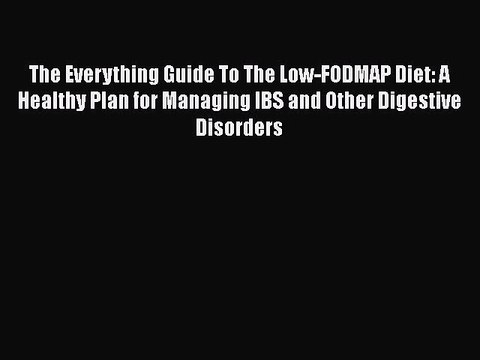 Read Books The Everything Guide To The Low-FODMAP Diet: A Healthy Plan for Managing IBS and