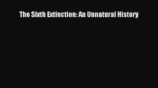 Read Book The Sixth Extinction: An Unnatural History E-Book Free