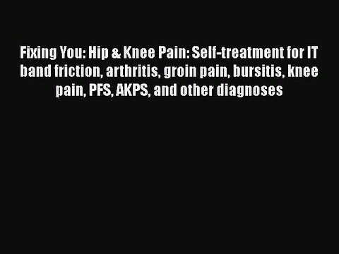 Read Books Fixing You: Hip & Knee Pain: Self-treatment for IT band friction arthritis groin