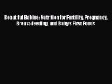 Read Books Beautiful Babies: Nutrition for Fertility Pregnancy Breast-feeding and Baby's First