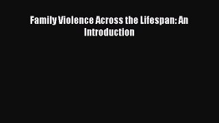 Read Book Family Violence Across the Lifespan: An Introduction E-Book Free