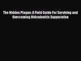 Read Books The Hidden Plague: A Field Guide For Surviving and Overcoming Hidradenitis Suppurativa