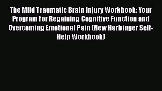 Read Books The Mild Traumatic Brain Injury Workbook: Your Program for Regaining Cognitive Function