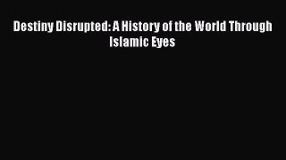 Download Book Destiny Disrupted: A History of the World Through Islamic Eyes PDF Online