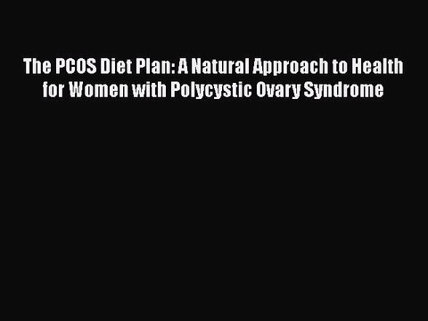 Read Books The PCOS Diet Plan: A Natural Approach to Health for Women with Polycystic Ovary