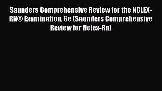 Read Book Saunders Comprehensive Review for the NCLEX-RNÂ® Examination 6e (Saunders Comprehensive