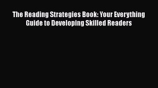 Read Book The Reading Strategies Book: Your Everything Guide to Developing Skilled Readers