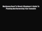 Download Marijuana:Seed To Weed: A Beginner's Guide To Planting And Harvesting Your Cannabis