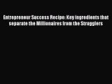 Read Entrepreneur Success Recipe: Key ingredients that separate the Millionaires from the Strugglers
