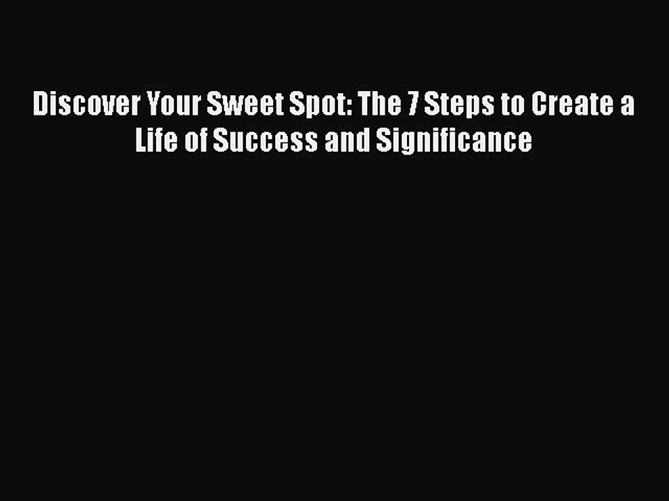 Read Discover Your Sweet Spot: The 7 Steps to Create a Life of Success and Significance Ebook