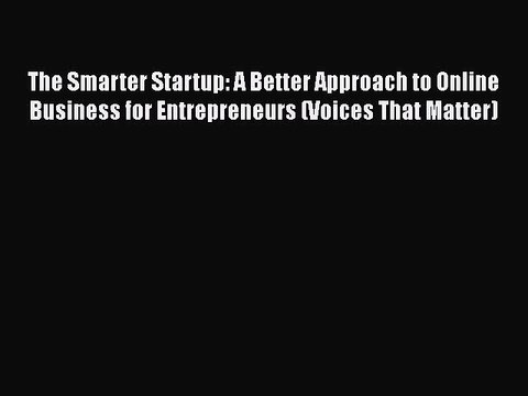 Read The Smarter Startup: A Better Approach to Online Business for Entrepreneurs (Voices That