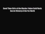 Download Good Time Girls of the Alaska-Yukon Gold Rush: Secret History of the Far North PDF