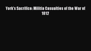 Read York's Sacrifice: Militia Casualties of the War of 1812 Ebook Free