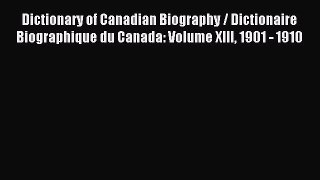 Read Dictionary of Canadian Biography / Dictionaire Biographique du Canada: Volume XIII 1901