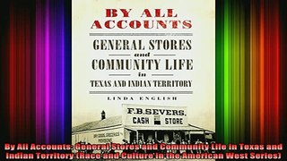 READ book  By All Accounts General Stores and Community Life in Texas and Indian Territory Race and Full EBook
