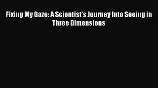 [PDF] Fixing My Gaze: A Scientist's Journey Into Seeing in Three Dimensions  Full EBook