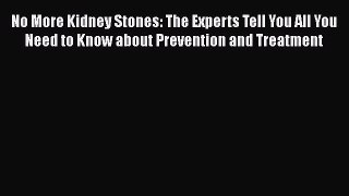 [Online PDF] No More Kidney Stones: The Experts Tell You All You Need to Know about Prevention