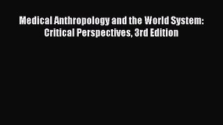 [Read] Medical Anthropology and the World System: Critical Perspectives 3rd Edition E-Book
