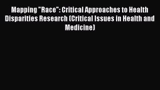 [Read] Mapping Race: Critical Approaches to Health Disparities Research (Critical Issues in