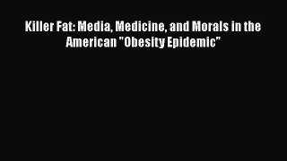 [Read] Killer Fat: Media Medicine and Morals in the American Obesity Epidemicâ€? E-Book Free