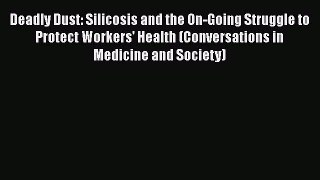 [Read] Deadly Dust: Silicosis and the On-Going Struggle to Protect Workers' Health (Conversations