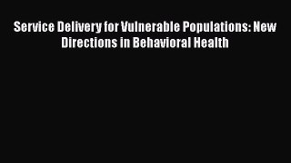 [Download] Service Delivery for Vulnerable Populations: New Directions in Behavioral Health