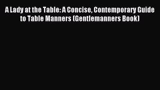 Read A Lady at the Table: A Concise Contemporary Guide to Table Manners (Gentlemanners Book)
