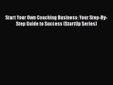 Download Start Your Own Coaching Business: Your Step-By-Step Guide to Success (StartUp Series)