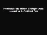 Read Pope Francis: Why He Leads the Way He Leads: Lessons from the First Jesuit Pope Ebook