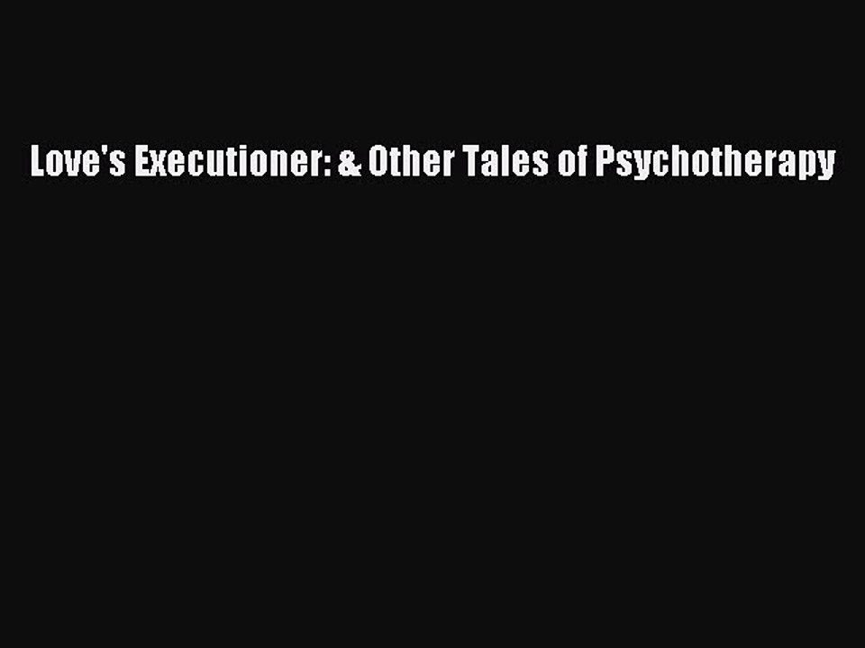 Read Books Love's Executioner: & Other Tales of Psychotherapy E-Book Free